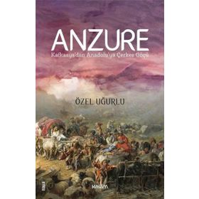 ANZURE KAFKASYA´DAN ANADOLU´YA ÇERKES GÖÇÜ - ÖZEL UĞURLU