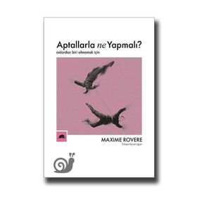 Aptallarla Ne Yapmalı? Onlardan Biri Olmamak İçin-Maxime Rovere