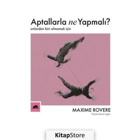Aptallarla Ne Yapmalı? Onlardan Biri Olmamak İçin-Maxime Rovere