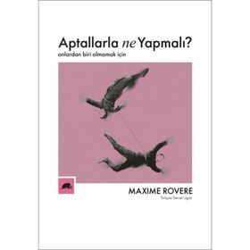 Aptallarla Ne Yapmalı? Onlardan Biri Olmamak İçin-Maxime Rovere