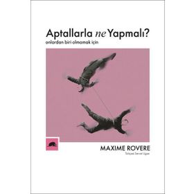 Aptallarla Ne Yapmalı? Onlardan Biri Olmamak İçin-Maxime Rovere