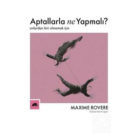 Aptallarla Ne Yapmalı? Onlardan Biri Olmamak İçin-Maxime Rovere