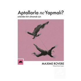 Aptallarla Ne Yapmalı? Onlardan Biri Olmamak İçin-Maxime Rovere