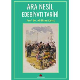 Ara Nesil Edebiyatı Tarihi - Prof. Dr. Ali İhsan Kolcu