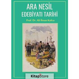 Ara Nesil Edebiyatı Tarihi - Prof. Dr. Ali İhsan Kolcu
