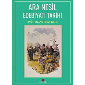 Ara Nesil Edebiyatı Tarihi - Prof. Dr. Ali İhsan Kolcu
