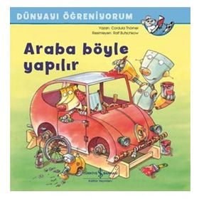 Araba Böyle Yapılır - Dünyayı Öğreniyorum - Cordula Thörner