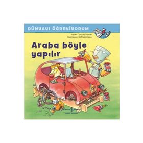 Araba Böyle Yapılır - Dünyayı Öğreniyorum - Cordula Thörner