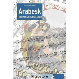 ARABESK TOPLUMSAL VE MÜZIKAL ANALIZ - UĞUR KÜÇÜKKAPLAN