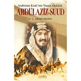 ARABISTAN KRALININ YAŞAM ÖYKÜSÜ ABDÜLAZIZ BIN SUUD - H. C. ARMSTRONG