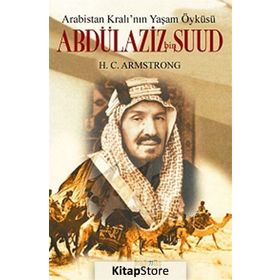 ARABISTAN KRALININ YAŞAM ÖYKÜSÜ ABDÜLAZIZ BIN SUUD - H. C. ARMSTRONG