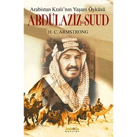ARABISTAN KRALININ YAŞAM ÖYKÜSÜ ABDÜLAZIZ BIN SUUD - H. C. ARMSTRONG