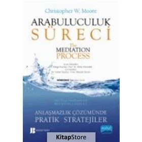 Arabuluculuk Süreci - Anlaşmazlık Çözümünde Pratik Stratejiler - Christopher W. Moore