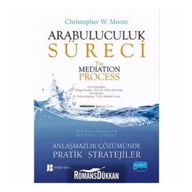 Arabuluculuk Süreci - Anlaşmazlık Çözümünde Pratik Stratejiler - Christopher W. Moore