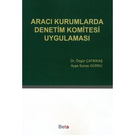 ARACI KURUMLARDA DENETIM KOMITESI UYGULAMASI - ÖZGÜR ÇATIKKAŞ;AYŞE SUNAY GÜRSU