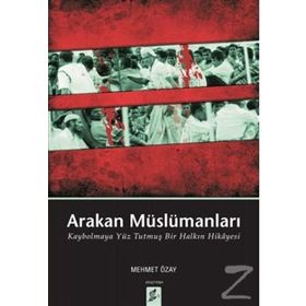 ARAKAN MÜSLÜMANLARI KAYBOLMAYA YÜZ TUTMUŞ BIR HALKIN HIKÂYESI - MEHMET ÖZAY