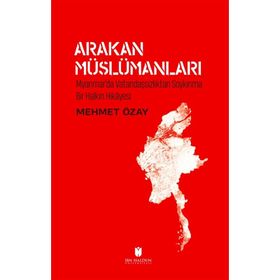 ARAKAN MÜSLÜMANLARI KAYBOLMAYA YÜZ TUTMUŞ BIR HALKIN HIKÂYESI - MEHMET ÖZAY