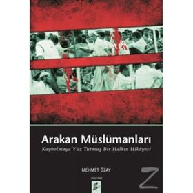 ARAKAN MÜSLÜMANLARI KAYBOLMAYA YÜZ TUTMUŞ BIR HALKIN HIKÂYESI - MEHMET ÖZAY