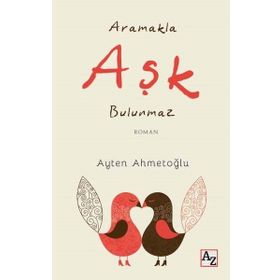 Aramakla Aşk Bulunmaz - Ayten Ahmetoğlu