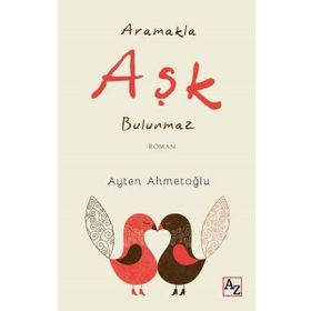 Aramakla Aşk Bulunmaz - Ayten Ahmetoğlu
