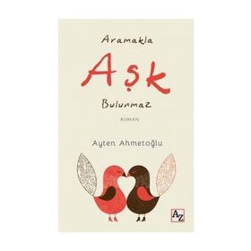 Aramakla Aşk Bulunmaz - Ayten Ahmetoğlu