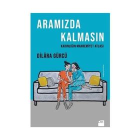 Aramızda Kalmasın Kadınlığın Mahremiyet Atlası / Dilara Gürcü