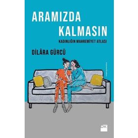 Aramızda Kalmasın Kadınlığın Mahremiyet Atlası / Dilara Gürcü