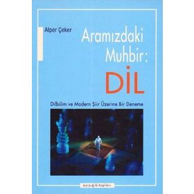 ARAMIZDAKİ MUHBIR: DIL DILBILIM VE MODERN ŞİİR ÜZERİNE BIR DENEME - ALPER ÇEKER