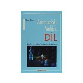 ARAMIZDAKİ MUHBIR: DIL DILBILIM VE MODERN ŞİİR ÜZERİNE BIR DENEME - ALPER ÇEKER