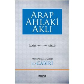 Arap Ahlaki Aklı - Muhammed Abid El Cabiri