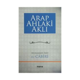 Arap Ahlaki Aklı - Muhammed Abid El Cabiri