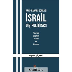 Arap Baharı Sonrası İsrail Dış Politikası : Kavram, Bağlam, Pratik ve Kuram - Ceyhun Çiçekçi