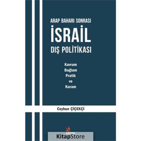 Arap Baharı Sonrası İsrail Dış Politikası : Kavram, Bağlam, Pratik ve Kuram - Ceyhun Çiçekçi