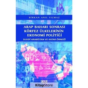 Arap Baharı Sonrası Körfez Ülkelerinin Ekonomi Politiği - Birkan Anıl Yılmaz
