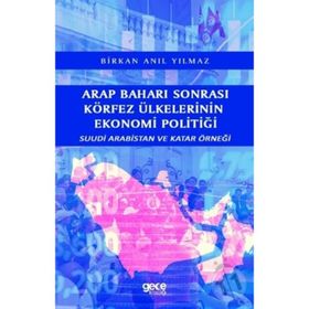 Arap Baharı Sonrası Körfez Ülkelerinin Ekonomi Politiği - Birkan Anıl Yılmaz