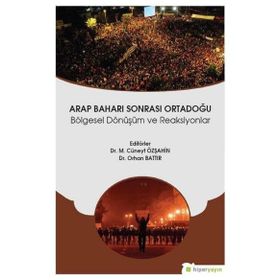 Arap Baharı Sonrası Ortadoğu Bölgesel Dönüşüm ve Reaksiyonlar - Orhan Battır