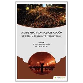 Arap Baharı Sonrası Ortadoğu Bölgesel Dönüşüm ve Reaksiyonlar - Orhan Battır