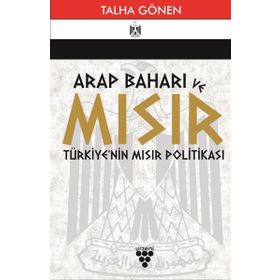 Arap Baharı ve Mısır Türkiye'nin Mısır Politikası - Talha Gönen