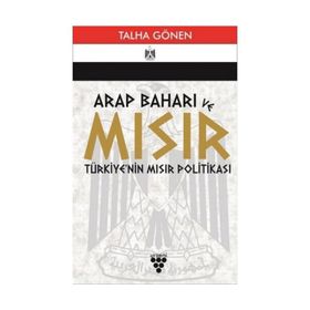 Arap Baharı ve Mısır Türkiye'nin Mısır Politikası - Talha Gönen