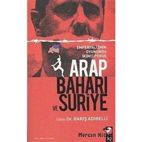 ARAP BAHARI VE SURIYE EMPERYALIZMIN OYUNUNDA İKİNCİ PERDE - BARIŞ ADIBELLİ