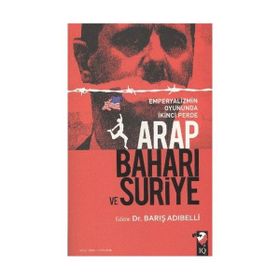ARAP BAHARI VE SURIYE EMPERYALIZMIN OYUNUNDA İKİNCİ PERDE - BARIŞ ADIBELLİ