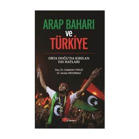 ARAP BAHARI VE TÜRKİYE ORTA DOĞU'DA KIRILAN FAY HATLARI - CELALETTIN YAVUZ;SERDAR ERDURMAZ