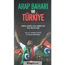 ARAP BAHARI VE TÜRKİYE ORTA DOĞU'DA KIRILAN FAY HATLARI - CELALETTIN YAVUZ;SERDAR ERDURMAZ
