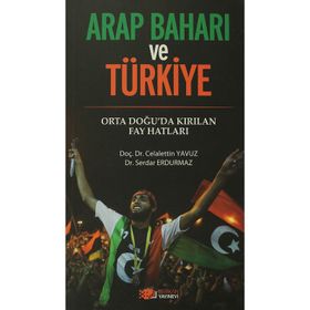 ARAP BAHARI VE TÜRKİYE ORTA DOĞU'DA KIRILAN FAY HATLARI - CELALETTIN YAVUZ;SERDAR ERDURMAZ