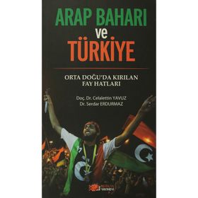 ARAP BAHARI VE TÜRKİYE ORTA DOĞU'DA KIRILAN FAY HATLARI - CELALETTIN YAVUZ;SERDAR ERDURMAZ