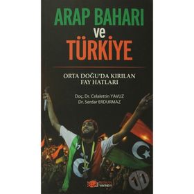 ARAP BAHARI VE TÜRKİYE ORTA DOĞU'DA KIRILAN FAY HATLARI - CELALETTIN YAVUZ;SERDAR ERDURMAZ