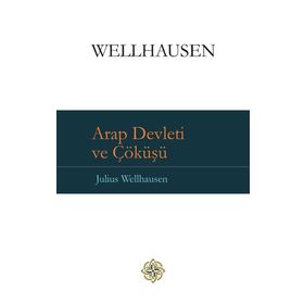Arap Devleti ve Çöküşü - Julius Wellhausen
