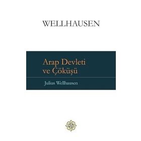 Arap Devleti ve Çöküşü - Julius Wellhausen