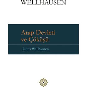 Arap Devleti ve Çöküşü - Julius Wellhausen