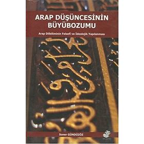 Arap Düşüncesinin Büyübozumu - Soner Gündüzöz